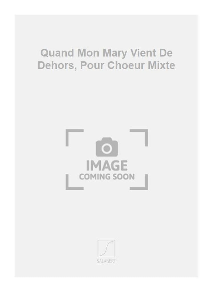 Quand Mon Mary Vient De Dehors, Pour Choeur Mixte